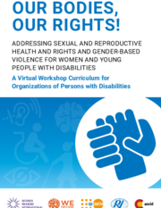 Our Bodies, Our Rights! Addressing Sexual and Reproductive Health and Rights and Gender-based Violence for Women and Young People with Disabilities. 